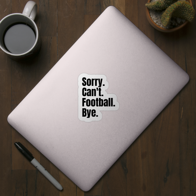 Sorry Can't Football Bye by undrbolink